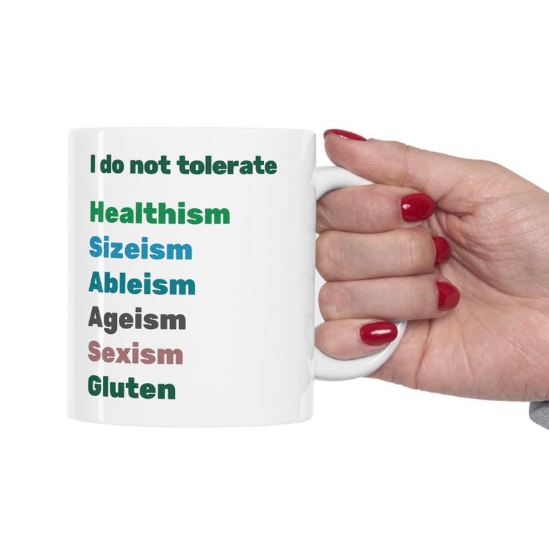 I Do Not Tolerate Healthism, Sizeism, Ableism, Ageism, Sexism, Gluten Ceramic Mug 11oz funny mug, body positive, social justice, image 1