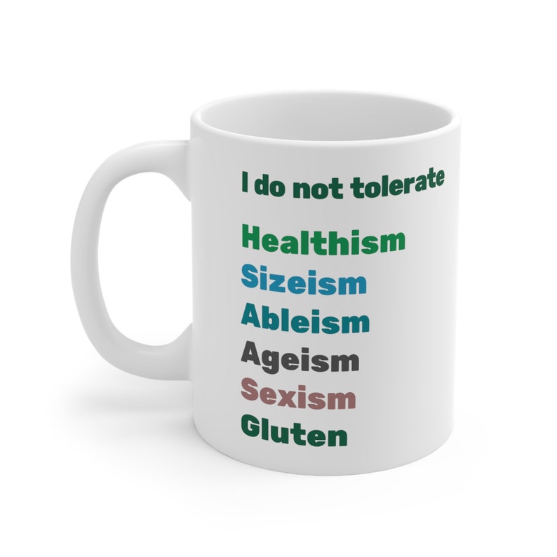 I Do Not Tolerate Healthism, Sizeism, Ableism, Ageism, Sexism, Gluten Ceramic Mug 11oz funny mug, body positive, social justice, image 2