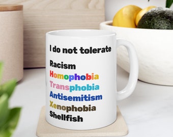 I Do Not Tolerate Shellfish, Racism, Homophobia, Transphobia, Xenophobia, Antisemitism Ceramic Mug 11oz | funny mug, inclusive, pride