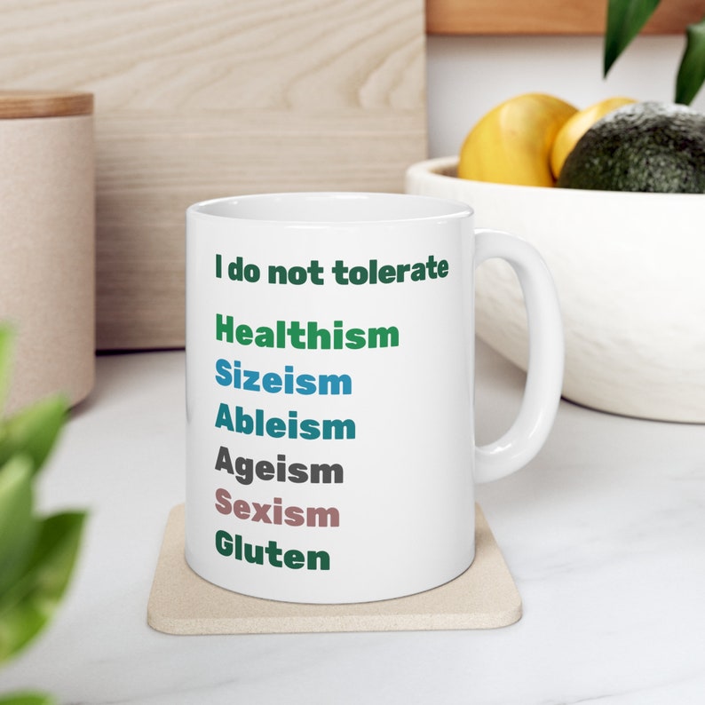 I Do Not Tolerate Healthism, Sizeism, Ableism, Ageism, Sexism, Gluten Ceramic Mug 11oz funny mug, body positive, social justice, image 3