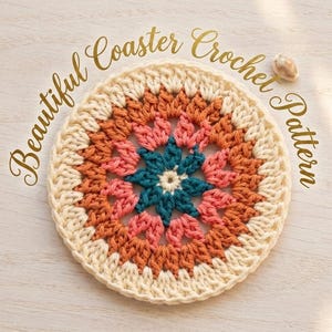 May include: A round, crocheted coaster with a floral design. The coaster features a cream-colored outer ring, with a pattern of orange, pink, and teal. The words "Beautiful Coaster Crochet Pattern" are written in gold script around the coaster.