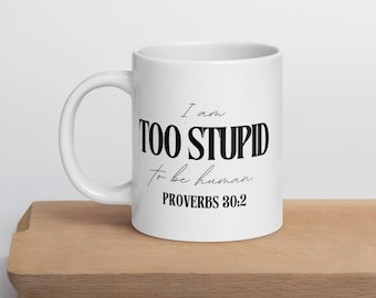 Funny Bible Verse Mug – Proverbs 30:2 "I am Too Stupid to be Human" | Christian Gag Gift