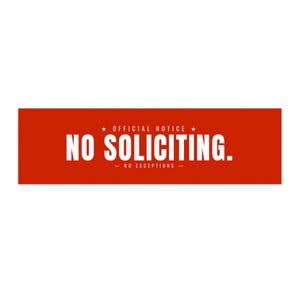 May include: A rectangular red sign with white text that reads "NO SOLICITING." Above the text is "OFFICIAL NOTICE" and below is "- NO EXCEPTIONS -." The sign is designed to be a clear and direct warning.