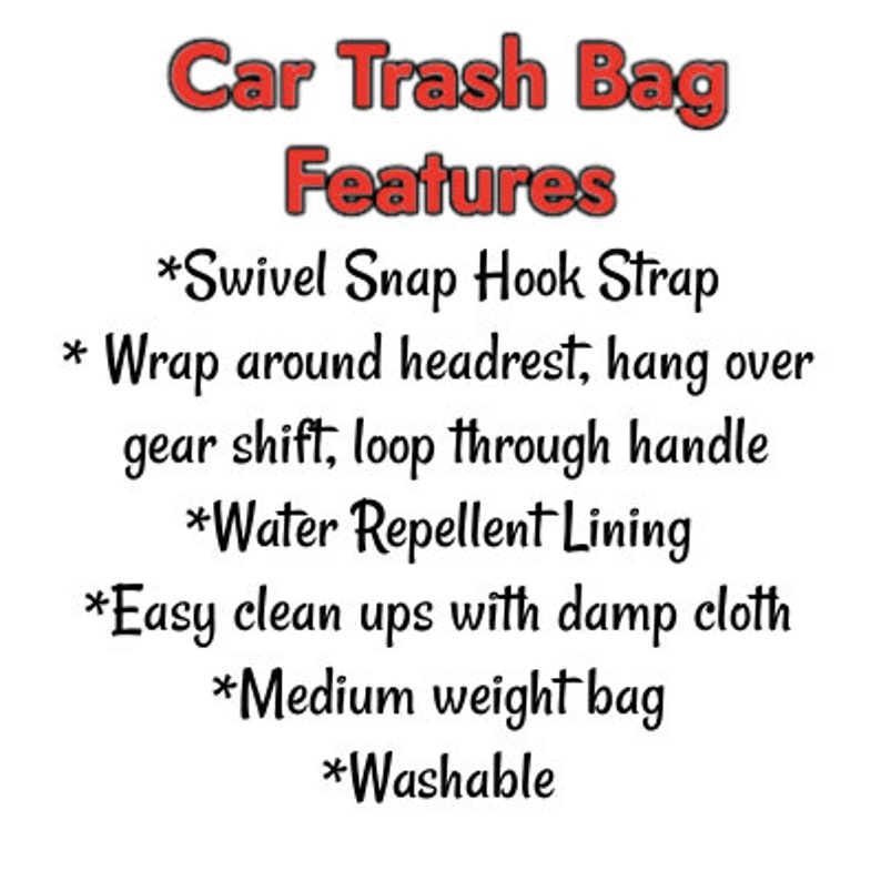 May include: Text on a white background reads "Car Trash Bag Features" followed by a list: Swivel Snap Hook Strap, Wrap around headrest, hang over gear shift, loop through handle, Water Repellent Lining, Easy clean ups with damp cloth, Medium weight bag, Washable.