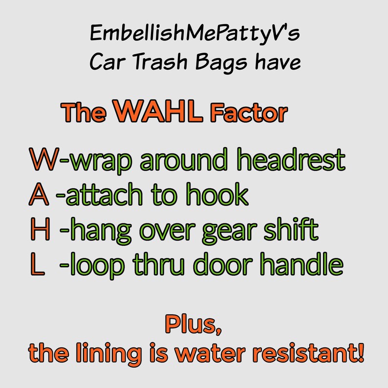 May include: Text on a light gray background advertises "EmbellishMePatty's Car Trash Bags." The text highlights the "WAHL Factor": Wrap around headrest, Attach to hook, Hang over gear shift, and Loop thru door handle. The lining is water resistant.
