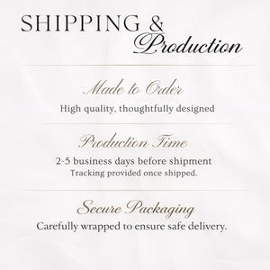 May include: A white informational graphic with black text that reads SHIPPING & Production, Made to Order, High quality, thoughtfully designed, Production Time, 2-5 business days before shipment, Tracking provided once shipped, Secure Packaging, Carefully wrapped to ensure safe delivery.