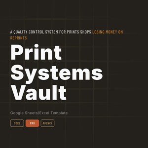 May include: A dark grey digital graphic featuring the white text Print Systems Vault. Subtext reads A QUALITY CONTROL SYSTEM FOR PRINTS SHOPS LOSING MONEY ON REPRINTS and Google Sheets/Excel Template. Three buttons labelled CORE, PRO, and AGENCY appear below.