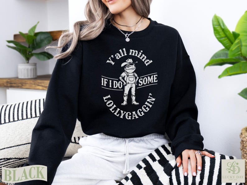 Black sweatshirt with text "Y'all mind if I do some lollygaggin'".