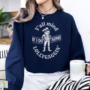 Navy sweatshirt with "Y'all mind if I do some lollygaggin" text.
