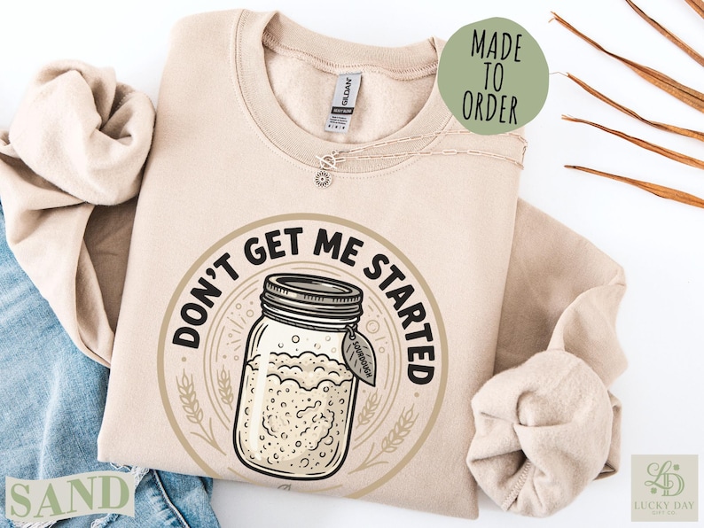 Sand colored sweatshirt with "Don't Get Me Started" sourdough jar graphic.
