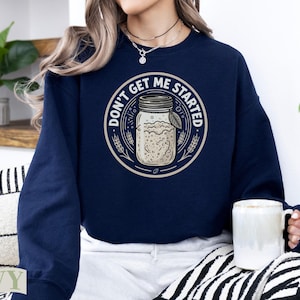 Navy sweatshirt with "Don't Get Me Started" text and a mason jar graphic.