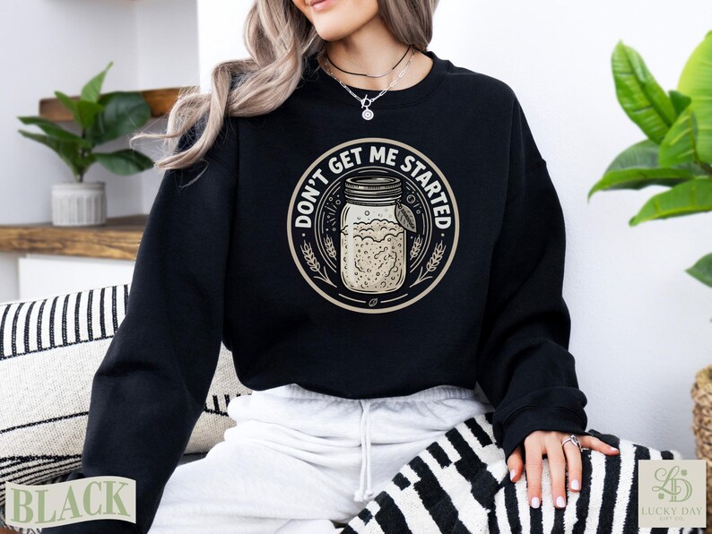 Black sweatshirt with "Don't Get Me Started" sourdough graphic.