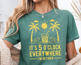 It's 5 O'Clock Everywhere Shirt, Comfort Colors® Retirement Gift, Funny Retired Tee, Unisex Beach Vacation Outfit, Summer Party Clothes