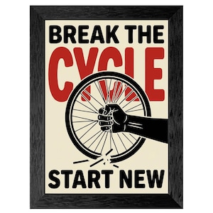 May include: Framed poster with the words "BREAK THE CYCLE" in black and red, and "START NEW" in black. A black hand grips a bicycle wheel, breaking it. The background is off-white.