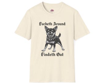 F*cketh Around Findeth Out Chihuahua Shirt | Funny Dog Graphic Tee