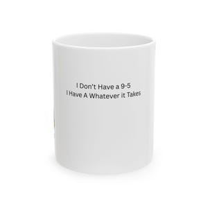 以下が含まれることがあります： 「I Don't Have a 9-5 I Have A Whatever it Takes」の文字が黒でプリントされた白いセラミックマグカップ。円筒形で、シンプルでクリーンなデザインで、温かい飲み物に最適です。