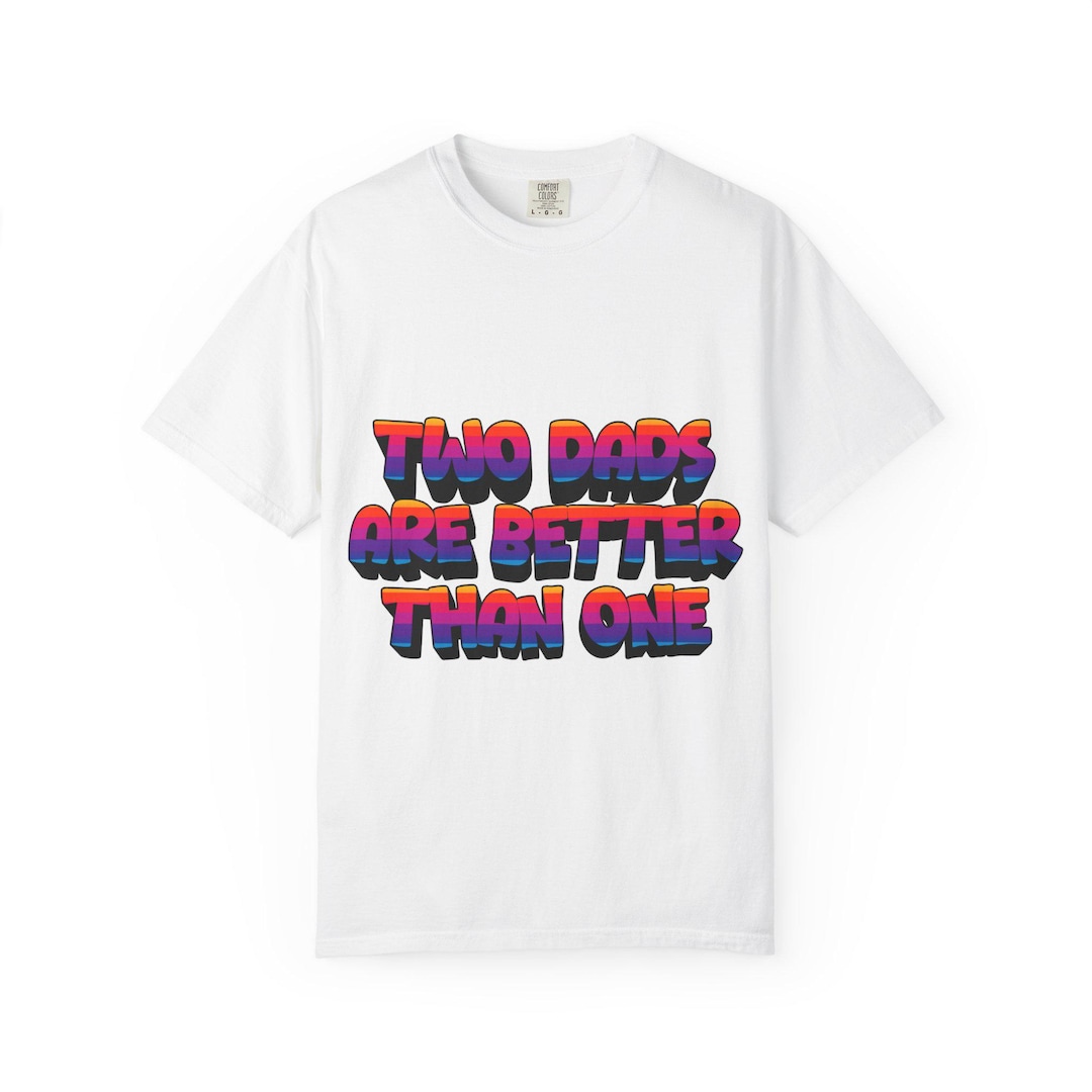 Two Dads Are Better Than One T-shirt | LGBTQ Pride Typography Tee - Etsy