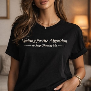 Waiting for the Algorithm to Stop Ghosting Me Shirt Tee | Funny Social Media TikTok | Unisex