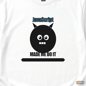 JavaScript Made Me Do It / Web Developer / Funny Coder T-Shirt image 2