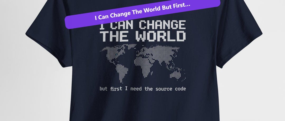 I Can Change the World but First I Need the Source Code / Funny ...