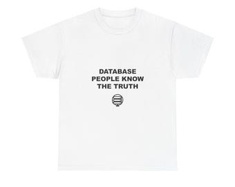 Database People Know The Truth / Programmer Shirt / Developer Tee / Coder Gift / Software Engineer Apparel