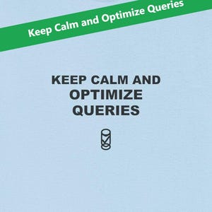 May include: Light blue t-shirt with the text "KEEP CALM AND OPTIMIZE QUERIES" in black. A green banner across the top reads "Keep Calm and Optimize Queries". A small graphic of a cylinder is below the text.