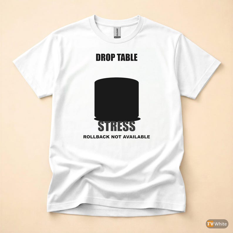 DROP TABLE Stress / SQL Database Admin / Developer Humor T-Shirt image 7