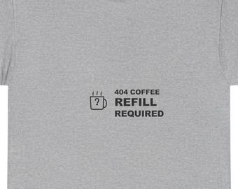 404 Coffee Refill Required / Programmer Shirt / Developer Tee / Coder Gift / Tech Humor