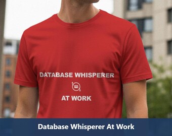 Database Whisperer At Work / Programmer Shirt / Coding Tee / Developer Gift / Software Engineer