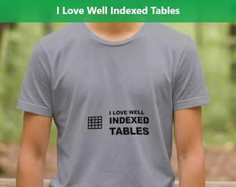 I Love Well Indexed Tables / Funny Programmer Shirt / Coder Gift / Software Engineer Gift / Coding Humor T-Shirt