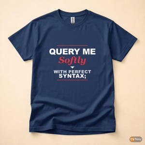 Query Me Softly SQL Developer / Database Coder / Programming Humor Tee image 4