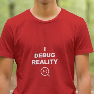 I Debug Reality / Programmer T-Shirt / Coding Shirt / Developer Gift / Geek Apparel