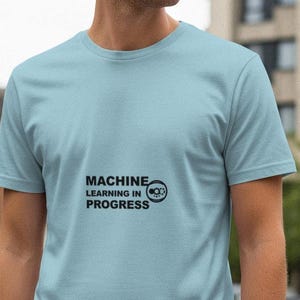 Machine Learning In Progress / Programmer Shirt / Coding Tee / Developer Gift / Software Engineer Apparel
