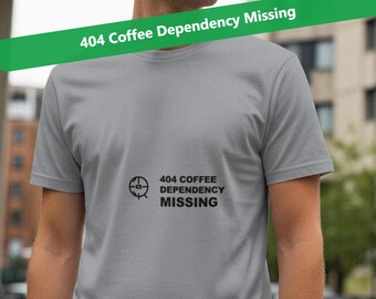 404 Coffee Dependency Missing / Programmer Shirt / Developer Tee / Coder Gift / Tech Humor