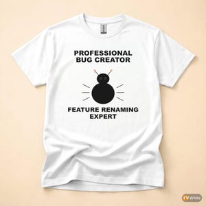 May include: White t-shirt featuring the text "PROFESSIONAL BUG CREATOR" above a black bug graphic. Below the graphic is the text "FEATURE RENAMING EXPERT". The shirt is made of a soft material.