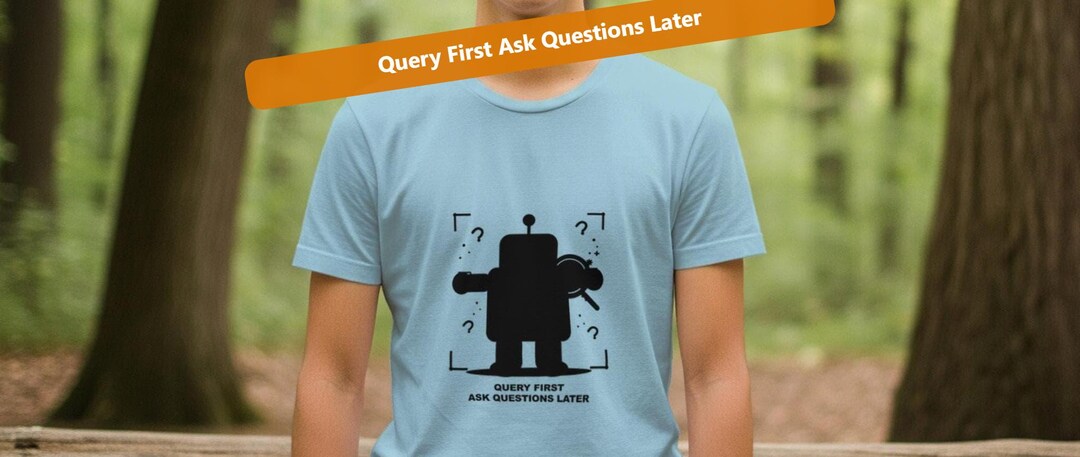 Query First Ask Questions Later / Programmer Shirt / Developer Tee ...