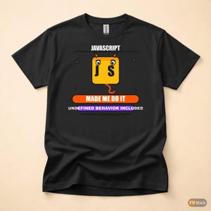 May include: Black t-shirt with the word "JAVASCRIPT" above a yellow square with the letters "j" and "s" inside. Below the square, the text reads "MADE ME DO IT" and "UNDEFINED BEHAVIOR INCLUDED".