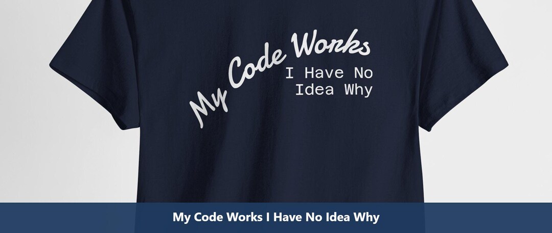 My Code Works I Have No Idea Why / Funny Programmer Shirt / Coder Gift ...