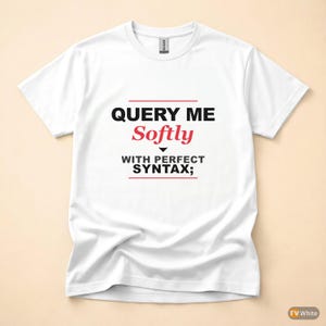 Query Me Softly SQL Developer / Database Coder / Programming Humor Tee image 7