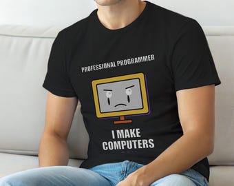 I Make Computers Cry / Programmer T-Shirt / Developer Humor / Coder Gift