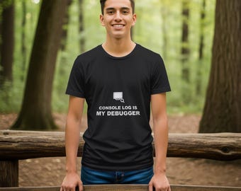 Console Log Is My Debugger / Programmer Shirt / Coding Tee / Developer Gift / Software Engineer Apparel
