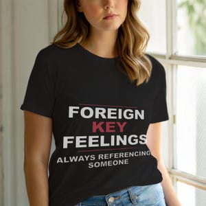 Fremdschlüssel-Gefühle / SQL-Entwickler / Datenbankprogrammierung / Programmierer-Humor-T-Shirt