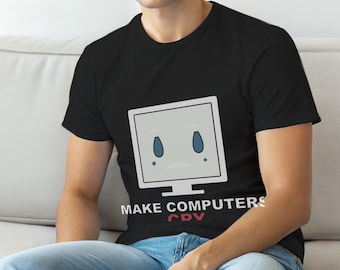 I Make Computers Cry / Programmer Tshirt / Developer Humor / Coder Tech Gift