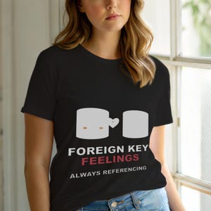 Gefühle bezüglich Fremdschlüsseln / SQL-Entwickler / Datenbankprogrammierer-T-Shirt / Programmierhumor