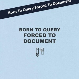 May include: A light blue t-shirt with the text "BORN TO QUERY FORCED TO DOCUMENT" in black. Below the text is a small graphic of two stylized objects. A dark blue banner across the top reads "Born To Query Forced To Document".