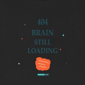404 Brain Still Loading / Programmer Shirt / Coding Tee / Developer Gift / Software Engineer