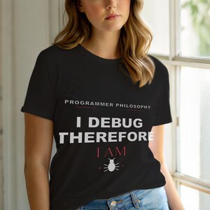 I Debug Therefore I Am / Programmer T-Shirt / Developer Coding Tee