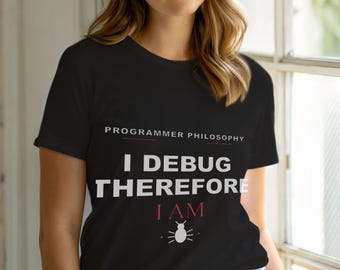 I Debug Therefore I Am / Programmer T-Shirt / Developer Coding Tee
