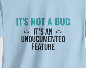 It s Not A Bug It s An Undocumented Feature Shirt / Funny Programmer Shirt / Coding Humor T-Shirt / Coder Gift / Software Engineer Gift