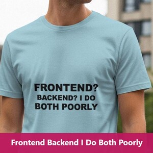 Op de afbeelding: Lichtblauw t-shirt met de zwarte tekst "FRONTEND? BACKEND? I DO BOTH POORLY". Het shirt met korte mouwen is gemaakt van een zacht materiaal. De persoon draagt het shirt buiten.